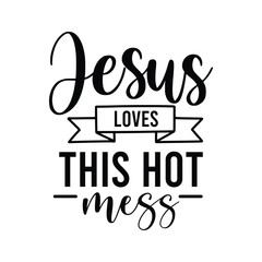 Jesus loves this hot mess