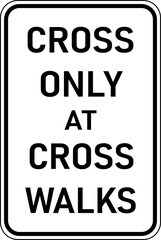 Transparent PNG of a Vector graphic of a black Cross Only At Cross Walks MUTCD highway sign. It consists of the wording Cross Only At Cross Walks contained in a white rectangle