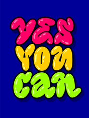 Bubble graffiti style lettering design element, Yes you can. Urban art style illustration with vibrant typography. Isolated vector illustration. Trendy 90s style lettering quote for any purposes