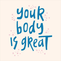 Your body is great - hand-drawn quote. Creative lettering illustration with decor elements for posters, cards, etc.