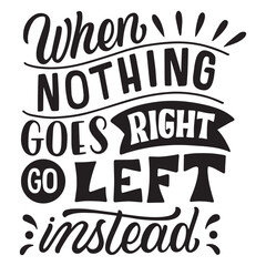 when nothing goes right go left instead 