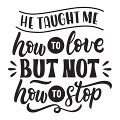 he taught me how to love but not how to stop