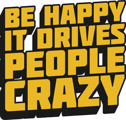 Be Happy, It Drives People Crazy Motivational Typographic Quote Design.