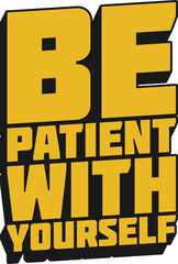 Be Patient With Yourself Motivational Typographic Quote Design.
