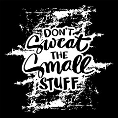 Don't sweat the small stuff, hand lettering. Poster quote.