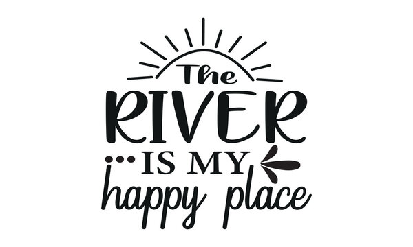 The River Is My Happy Place Vector and Clip Art