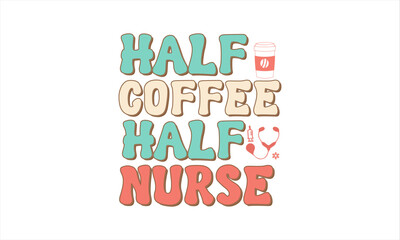 Half coffee Half Nurse, Retro Nurse SVG Design, Retro wavy nurse Quotes typography t shirt design