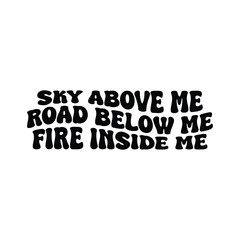 Sky Above Me, Road Below Me, Fire Inside Me Vector Design on White Background
