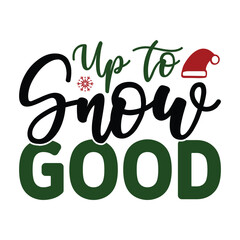 Up to Snow Good, T-Shirt Design Vector File.