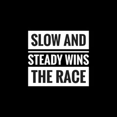 slow and steady wins the race simple typography with black background