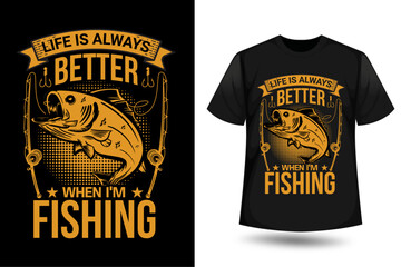 Life is always better when I'm fishing, Fishing Graphic T-shirt Design Vector