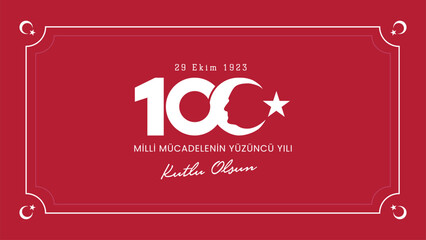 29 ekim cumhuriyet bayramı 100. yılı kutlu olsun. Translation : Happy 100th anniversary of 29 October Republic Day.