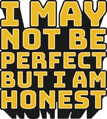 I May Not Be Perfect but I Am Honest Motivational Typographic Quote Design for T-Shirt, Mugs or Other Merchandise.