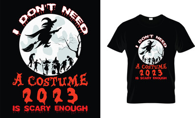 I don't need a costume 2023 is scary enough - Halloween T-Shirt