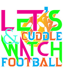 LET&rsquo;S CUDDLE & WATCH FOOTBALL,T-SHIRT DESIGNS