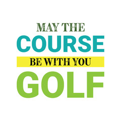 May the course be with you golf. Golf t shirt design. Sports vector illustration quote. Design for t shirt, typography, print, poster, banner, gift card, label sticker, flyer, mug design etc. Eps-10. 