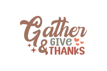 Gather give and thanks Typography thanksgiving t shirt design