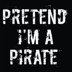 Pretend I'm A Pirate T-shirt Costume Gift Party Funny skull Halloween