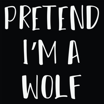 Pretend I'm A Wolf T-shirt Costume Gift Party Funny Halloween