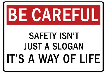 Be careful warning sign and labels safety isn't just a slogan. It's a way of life