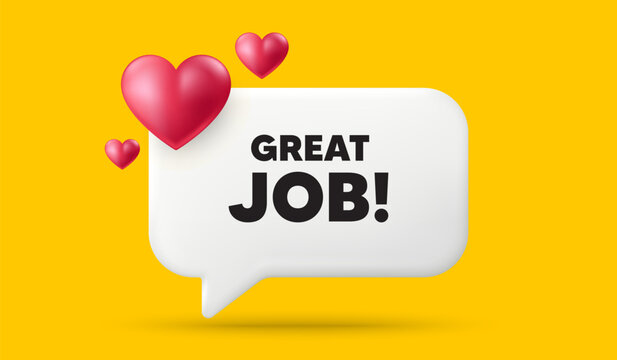 Great job tag. 3d speech bubble banner with hearts. Recruitment agency sign. Hire employees symbol. Great job chat speech message. 3d offer talk box. Vector