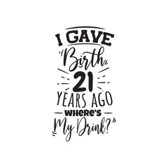 Fototapeta premium I Gave Birth 21 Years Ago Where's My Drink Vector Design on White Background