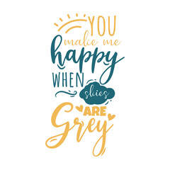 You Make Me Happy When Skies Are Grey Vector Design on White Background