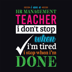 Fototapeta premium I am a Human Resource (HR) Management Teacher i don’t stop when i am tired i stop when i am done. Teacher t shirt design. Vector Illustration quote. Business studies background template for t shirt.