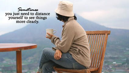Inspirational quote - Sometimes you just need to distance yourself to see things clearly. With woman drinking coffee looking at the blue mountain view in the morning. Recharge, self healing concept.