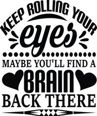 keep rolling your eyes maybe you'll find a brain back there