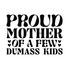 Proud Mother of  a few Dumass  kids, Mother Svg, 