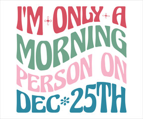 I'm Only A Morning Person On Dec 25th T-shirt, Christmas T-shirt, Funny Christmas Quotes, Merry Christmas Saying, Holiday Saying, New Year Quotes, Winter Quotes, Cut File for Cricut