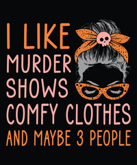 I Like Murder Shows Comfy Clothes And Maybe 3 People Shirt, Halloween Messy Bun Shirt Print Template