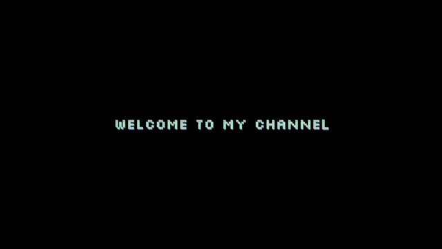 Text animation - welcome to my channel - with glitch and noise effects on black background