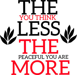 The less you think, the more peaceful you are. Inspirational typography lettering isolated on white background.