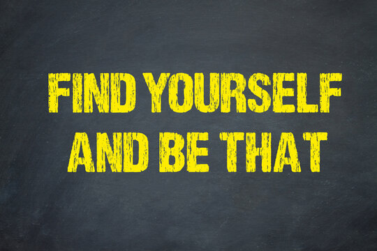Find yourself and be that	