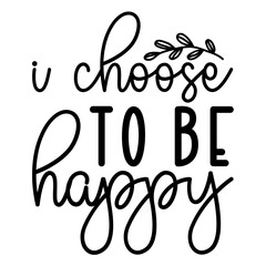 i choose  to be happy svg