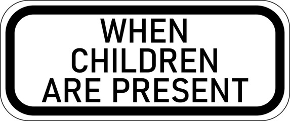 Vector graphic of a USA School Zone When Children Are Present mutcd highway sign. It consists of the wording When Children Are Present in a white rectangle
