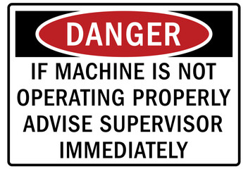 Do not operate machinery warning sign and labels if machine is not operating properly advise supervisor immediately