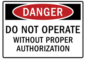 Do not operate machinery warning sign and labels do not operate without proper authorization 