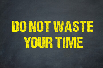 do not waste your time	
