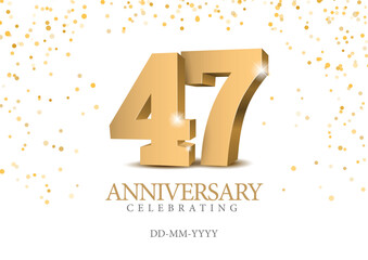 Anniversary 47. gold 3d numbers. Poster template for Celebrating 47th anniversary event party. Vector illustration