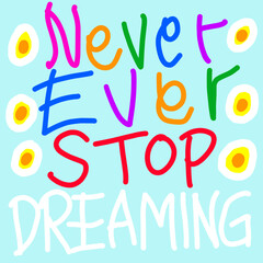 Colorful typography message "Never ever stop dreaming" isolated on blue background.