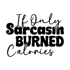 If Only Sarcasm Burned Calories