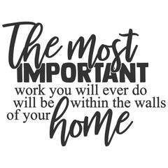 The Most Important Work You Will Ever Do Will Be Within The Walls Of Your Home - Family Illustration © Minty