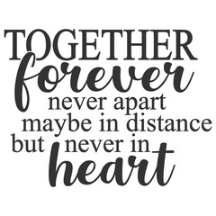 Together Forever Never Apart Maybe In Distance But Never In Heart - Family Illustration
