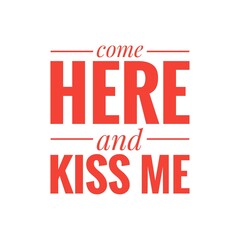 ''Come here and kiss me'' Romantic Quote Illustration
