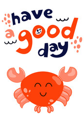 Happy crab with claws up, have a good day text in flat style. Simple marine,underwater character on white background. Sommer template 2024.Good vibes funny cartoon element. Hand drawn lettering quote.