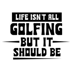 life isn t all golfing but it should be svg