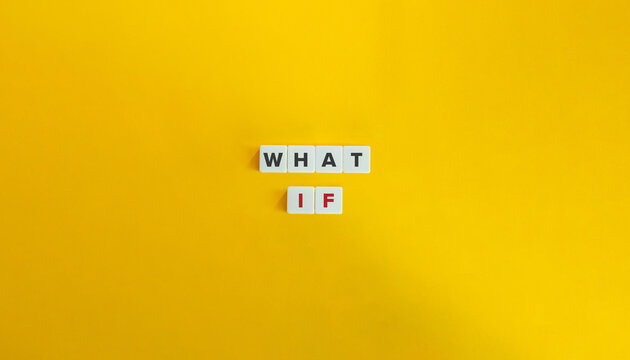 What if, condition, supposition, uncertainty, doubt, hesitation, vagueness.